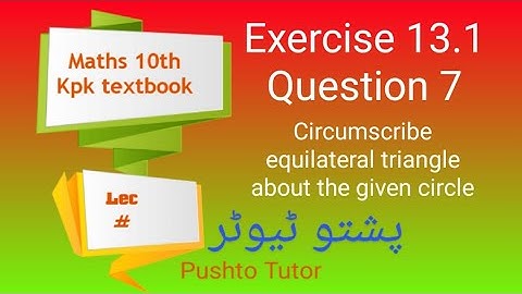 Exercise 13.1 , Q7, circumscribe equilateral triangle about a circle, class 10 practical geometry