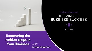 Uncovering the Hidden Gaps in Your Business with Jenna Madden | The Mind of Business Success Podcast