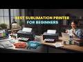 TOP 5 Best Sublimation Printer For Beginners | A Beginner's Guide to Using Sublimation Printers