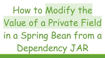 How to Modify the Value of a Private Field in a Spring Bean from a Dependency JAR