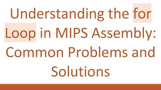 Understanding the for Loop in MIPS Assembly: Common Problems and Solutions