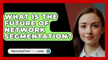 What Is The Future Of Network Segmentation? - SecurityFirstCorp.com