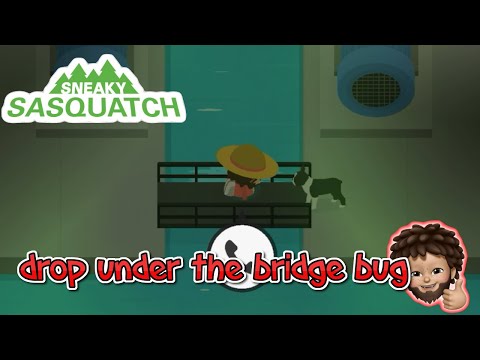 Sneaky Sasquatch - drop under the bridge bug