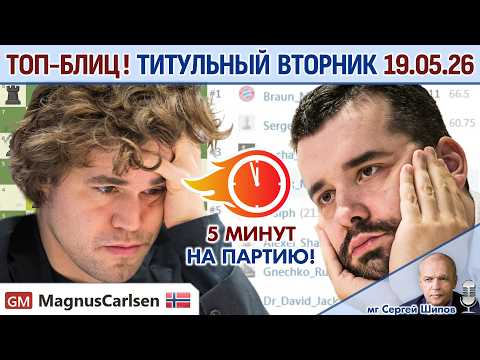 Топ-блиц! 💥 Титульный вторник 19.05.2026 ⏰ 18.00 🎤 Шипов, Филимонов ♕ Шахматы