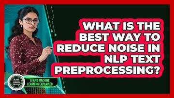 What Is The Best Way To Reduce Noise In NLP Text Preprocessing? - AI and Machine Learning Explained