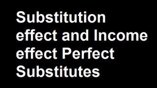 Substitution effect and Income effect Perfect Substitutes