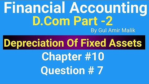 D com-2 ||Chapt #10|| Ex#7 ||Depreciationof Fixed Assets||Gul Amir Malik Book||Haqdar Ahmad Official