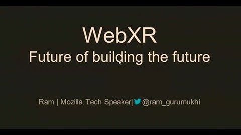 WebXR - Future of building the future! Ram