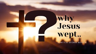 Famous Why Did Jesus Weep? John 11:35 George Boyd Jr. Wealth
