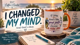 I’ve Changed My Mind… And That’s Okay | Coffee & Quotes Ep. 13