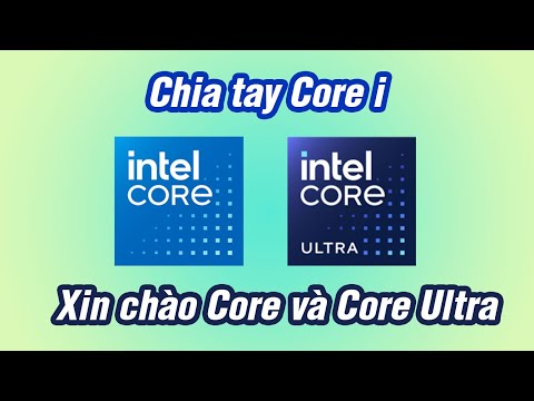 Tạm biệt Core i3, i5, i7 - xin chào Intel Core và Core Ultra