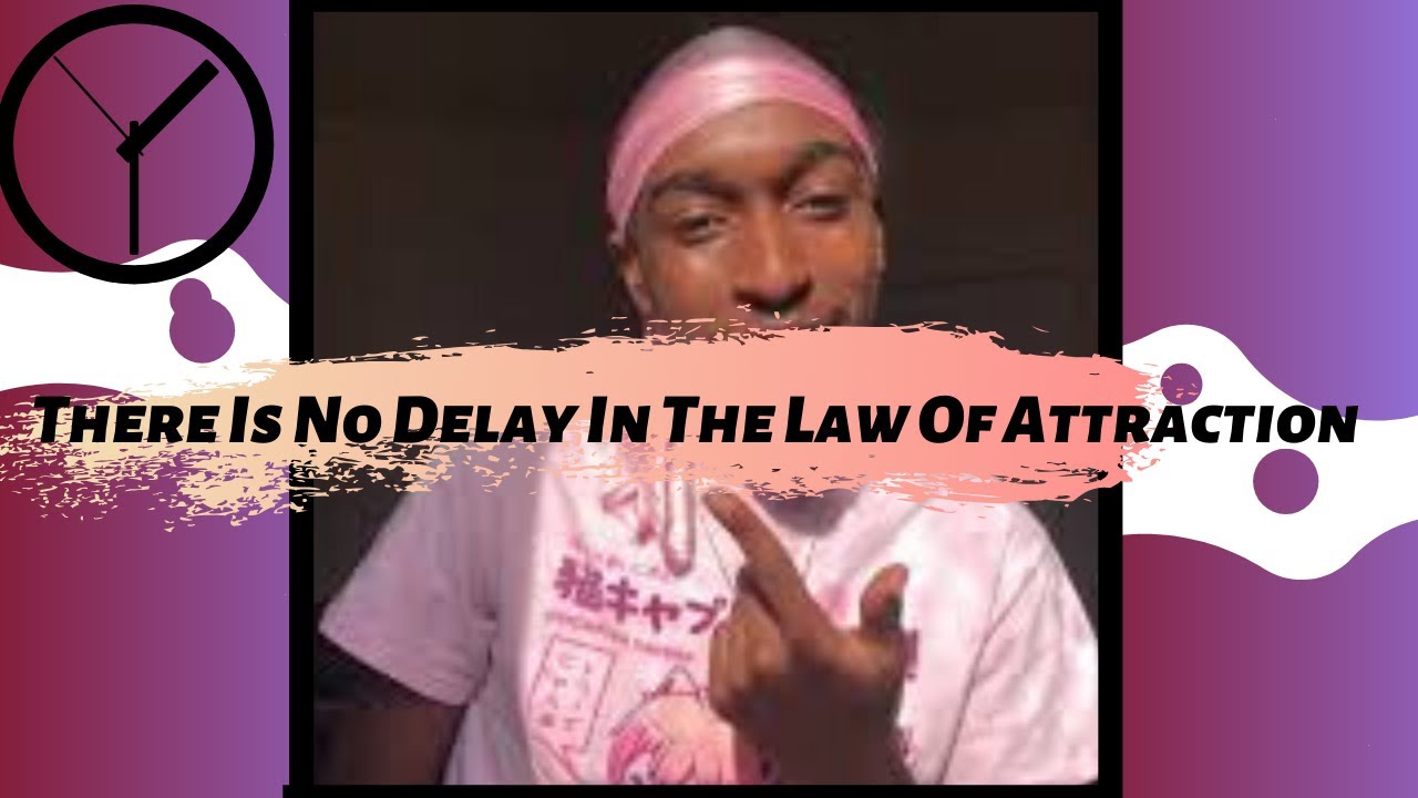 There Is No Delay In The Law Of Attraction