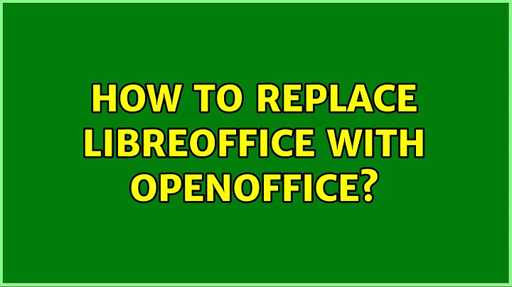 Ubuntu: How to replace LibreOffice with OpenOffice?