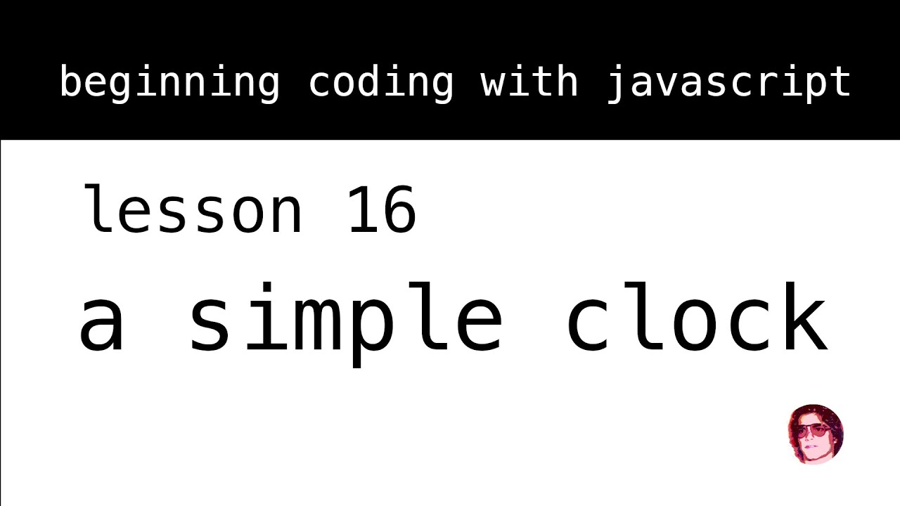 Beginning Coding with Javascript. Lesson 16: A Simple Clock - YouTube