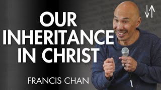 Our Inheritance In Christ Ephesians Pt 4 Francis Chan