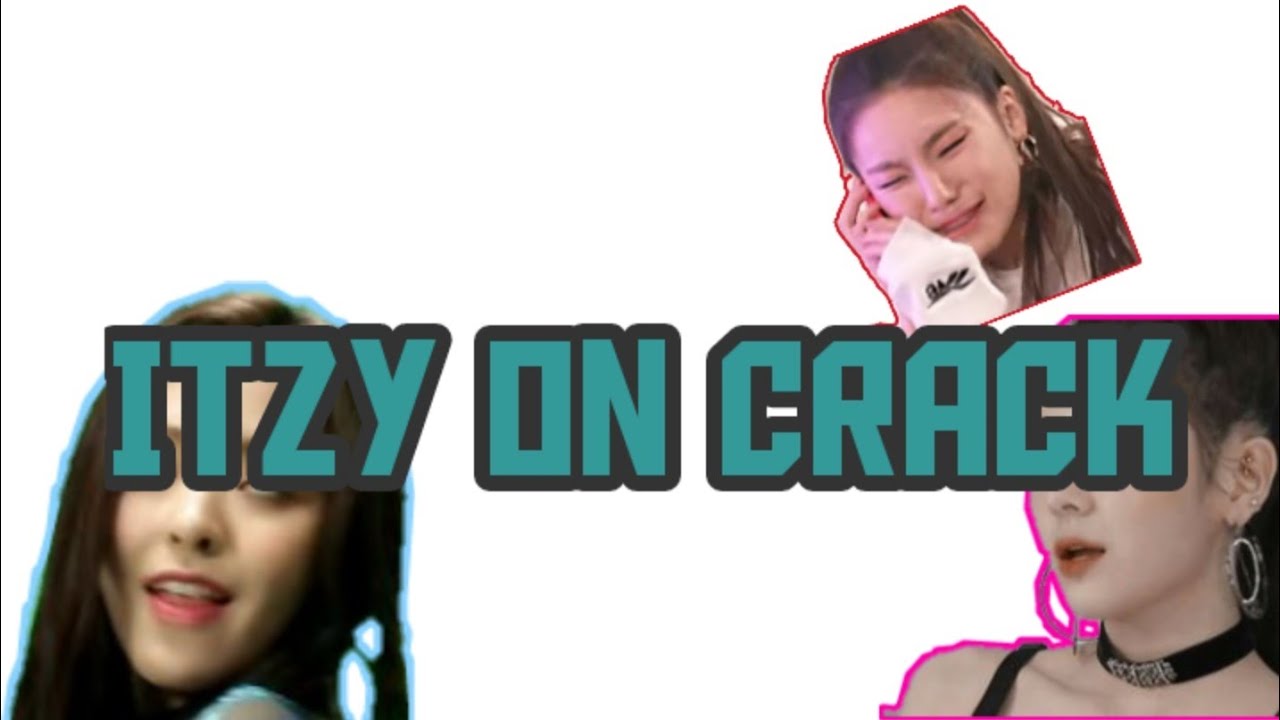 Itzy on crack!