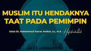 Muslim Itu Hendaknya Mentaati Pemimpin | Ustaz Dr. Muhammad Yusran Anshar, Lc., M.A