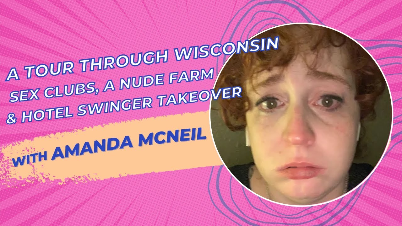 A Tour Through Wisconsin Sex Clubs, a Nude Farm and Hotel Swinger Takeover with Writer and Kinkster Amanda McNeil (Who Met Her Bestie at a Gangbang!)