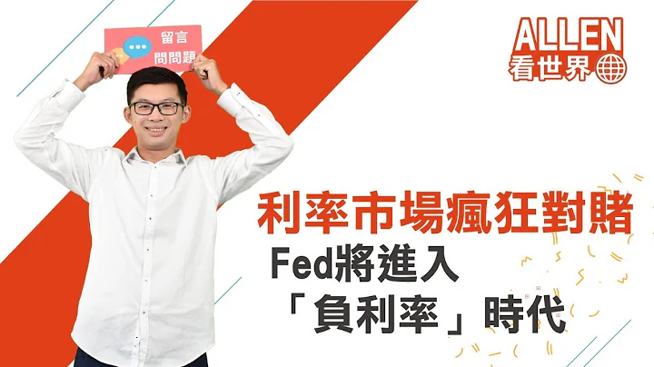 利率市場瘋狂對賭：Fed將進入「負利率」時代｜Allen看世界｜Anue鉅亨 - 天天要聞