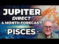 Jupiter Direct | Pisces Forecast | 4 Month Forecast!