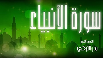 سورة الأنبياء| بصوت القارئ الشيخ بدر التركي