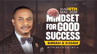 MINDSET FOR GOOD SUCCESS || SUNDAY (SECOND) SERVICE WITH REV. NTIA I.  NTIA || 10TH MAY 2026