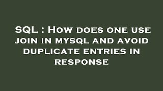 SQL : How does one use join in mysql and avoid duplicate entries in response