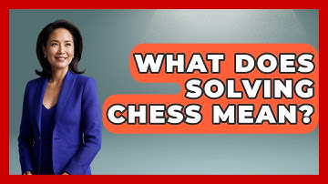 What Does Solving Chess Mean? - The Board Game Xpert
