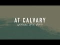 At Calvary Reawaken Hymns Official Lyric Video At Calvary Reawaken Hymns Official Lyric Video