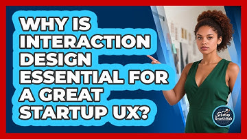 Why Is Interaction Design Essential For A Great Startup UX? - The Startup Growth Hub