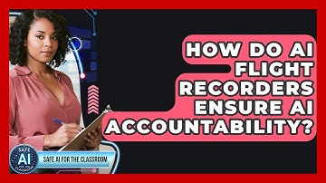 How Do AI Flight Recorders Ensure AI Accountability? - Safe AI for The Classroom