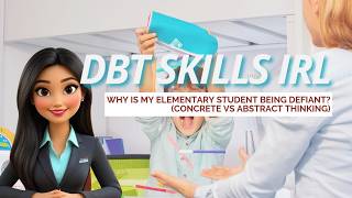 DBT Skills IRL  Why Is My Elementary Student Defiant Concrete VS Abstract Thinking