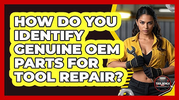 How Do You Identify Genuine OEM Parts For Tool Repair? - ToolBench Pros