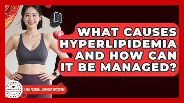 What Causes Hyperlipidemia and How Can It Be Managed? - Cholesterol Support Network