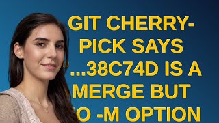 git cherry-pick says "...38c74d is a merge but no -m option was given"