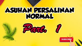 ASUHAN PERSALINAN NORMAL Part 1
