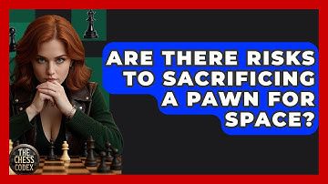 Are There Risks To Sacrificing A Pawn For Space? - The Chess Codex