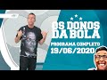 OS DONOS DA BOLA - 19/06/2020- PROGRAMA COMPLETO