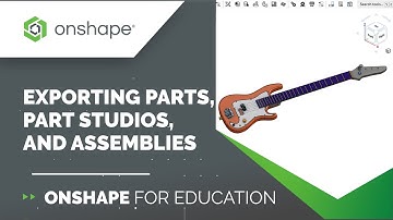 Tech Tip: Exporting Parts, Part Studios, and Assemblies | Onshape for Education