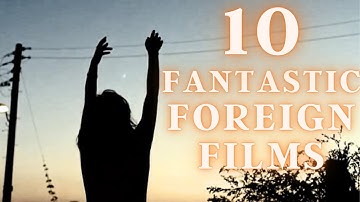 10 Fantastic Foreign Films You