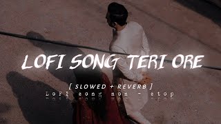 Lo-fi [ slowed + reverb ] Teri ore piya o re piya | Romantic Love Mashup | MSM | Lo-fi