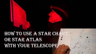 HOW TO USE A STAR CHART or ATLAS WITH YOUR TELESCOPE