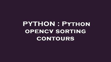PYTHON : Python opencv sorting contours
