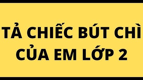 TẢ CHIẾC BÚT CHÌ CỦA EM LỚP 2