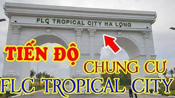 Tiến độ Chung Cư FLC Tropical City Hạ Long - Flycam FLC Tropical City | LH: 0916.981089