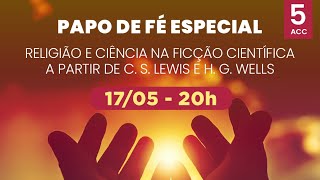 PAPO DE FÉ - RELIGIÃO E CIÊNCIA NA FICÇÃO CIENTÍFICA A PARTIR DE C. S. LEWIS E H. G. WELLS