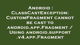 Android : ClassCastException: CustomFragment cannot be cast to android.app.Fragment / Using android.