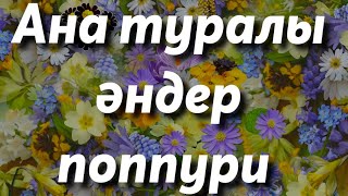 +АНА ТУРАЛЫ ӘНДЕР ПОПУРРИІ/БОЛАШАҚ ТОБЫ/КАРАОКЕ/8 НАУРЫЗҒА АРНАЛҒАН ӘНДЕР