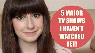 5 Major TV Shows I Havent Watched Yet!