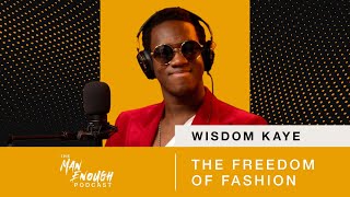 Wisdom Kaye: The Freedom of Fashion | The Man Enough Podcast